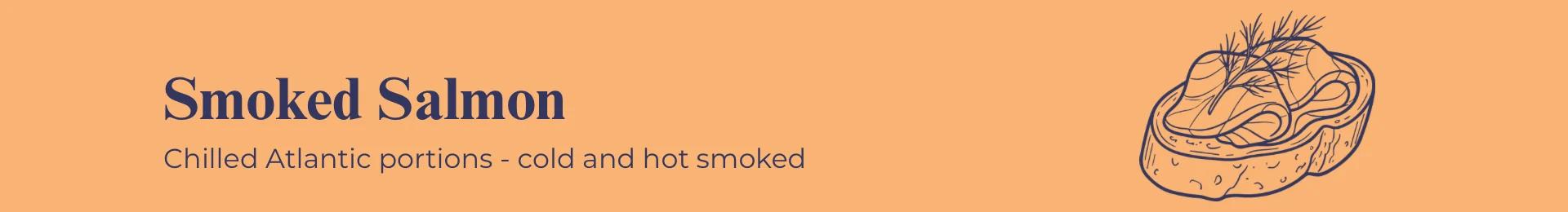 Smoked Salmon: Chilled Atlantic portions - cold and hot smoked